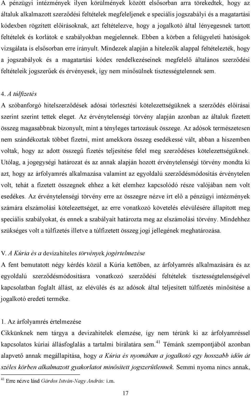 Ebben a körben a felügyeleti hatóságok vizsgálata is elsősorban erre irányult.