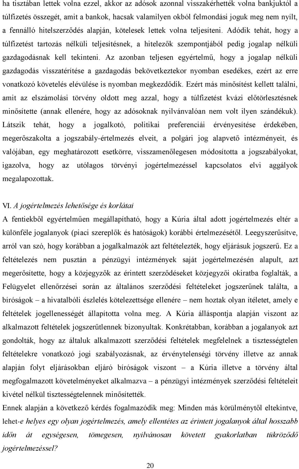 Adódik tehát, hogy a túlfizetést tartozás nélküli teljesítésnek, a hitelezők szempontjából pedig jogalap nélküli gazdagodásnak kell tekinteni.