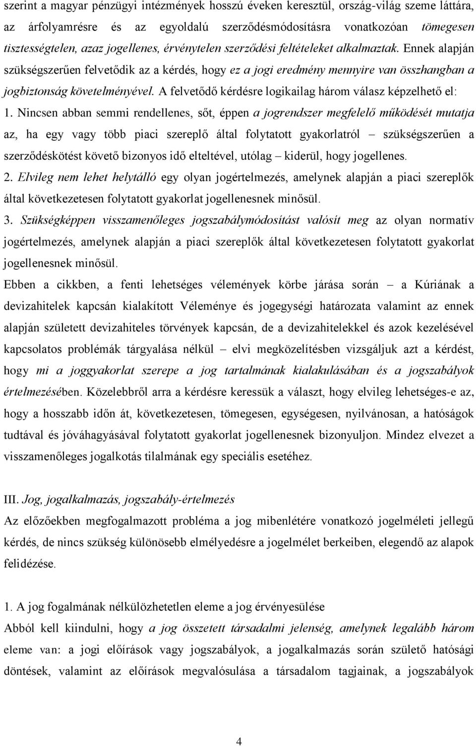 A felvetődő kérdésre logikailag három válasz képzelhető el: 1.