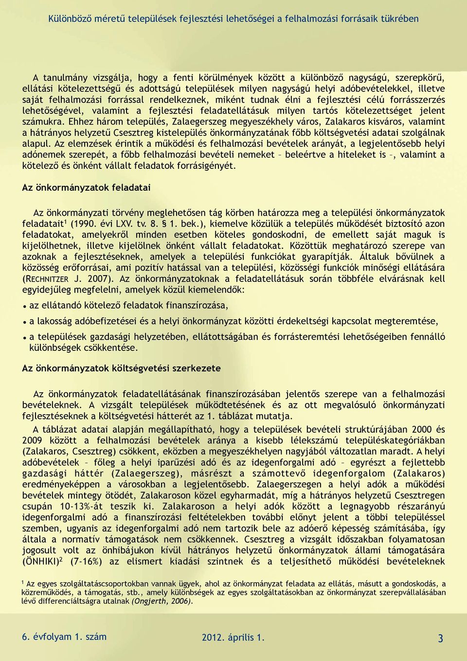 Ehhez három település, Zalaegerszeg megyeszékhely város, Zalakaros kisváros, valamint a hátrányos helyzetű Csesztreg kistelepülés önkormányzatának főbb költségvetési adatai szolgálnak alapul.