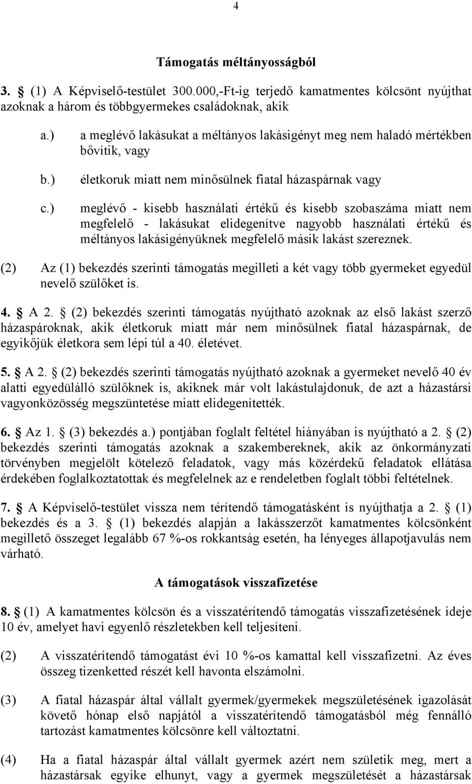 nem minősülnek fiatal házaspárnak vagy meglévő - kisebb használati értékű és kisebb szobaszáma miatt nem megfelelő - lakásukat elidegenítve nagyobb használati értékű és méltányos lakásigényüknek