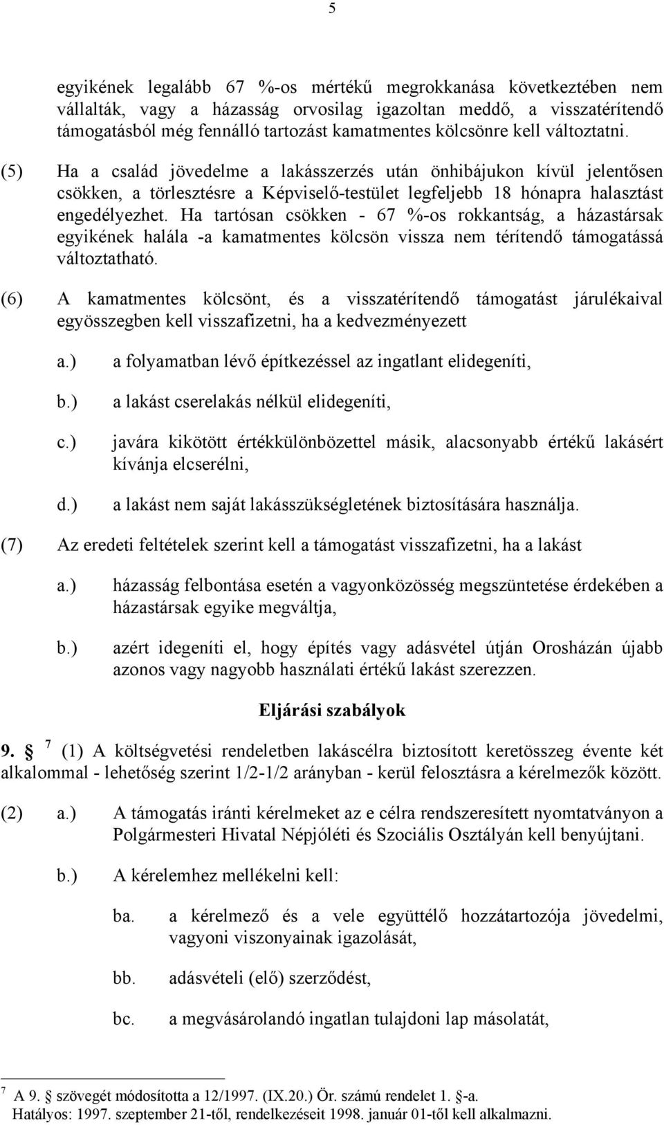 Ha tartósan csökken - 67 %-os rokkantság, a házastársak egyikének halála -a kamatmentes kölcsön vissza nem térítendő támogatássá változtatható.