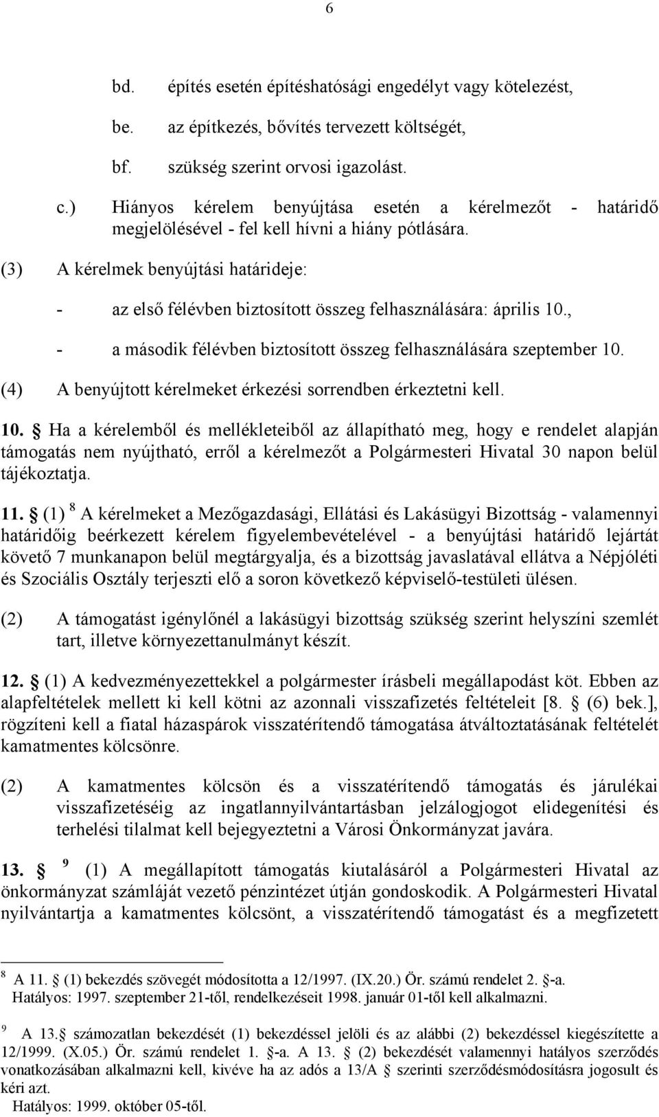 (3) A kérelmek benyújtási határideje: - az első félévben biztosított összeg felhasználására: április 10., - a második félévben biztosított összeg felhasználására szeptember 10.