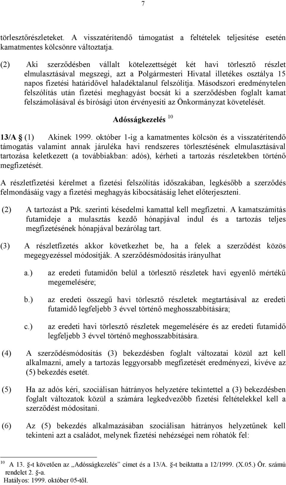 felszólítja. Másodszori eredménytelen felszólítás után fizetési meghagyást bocsát ki a szerződésben foglalt kamat felszámolásával és bírósági úton érvényesíti az Önkormányzat követelését.