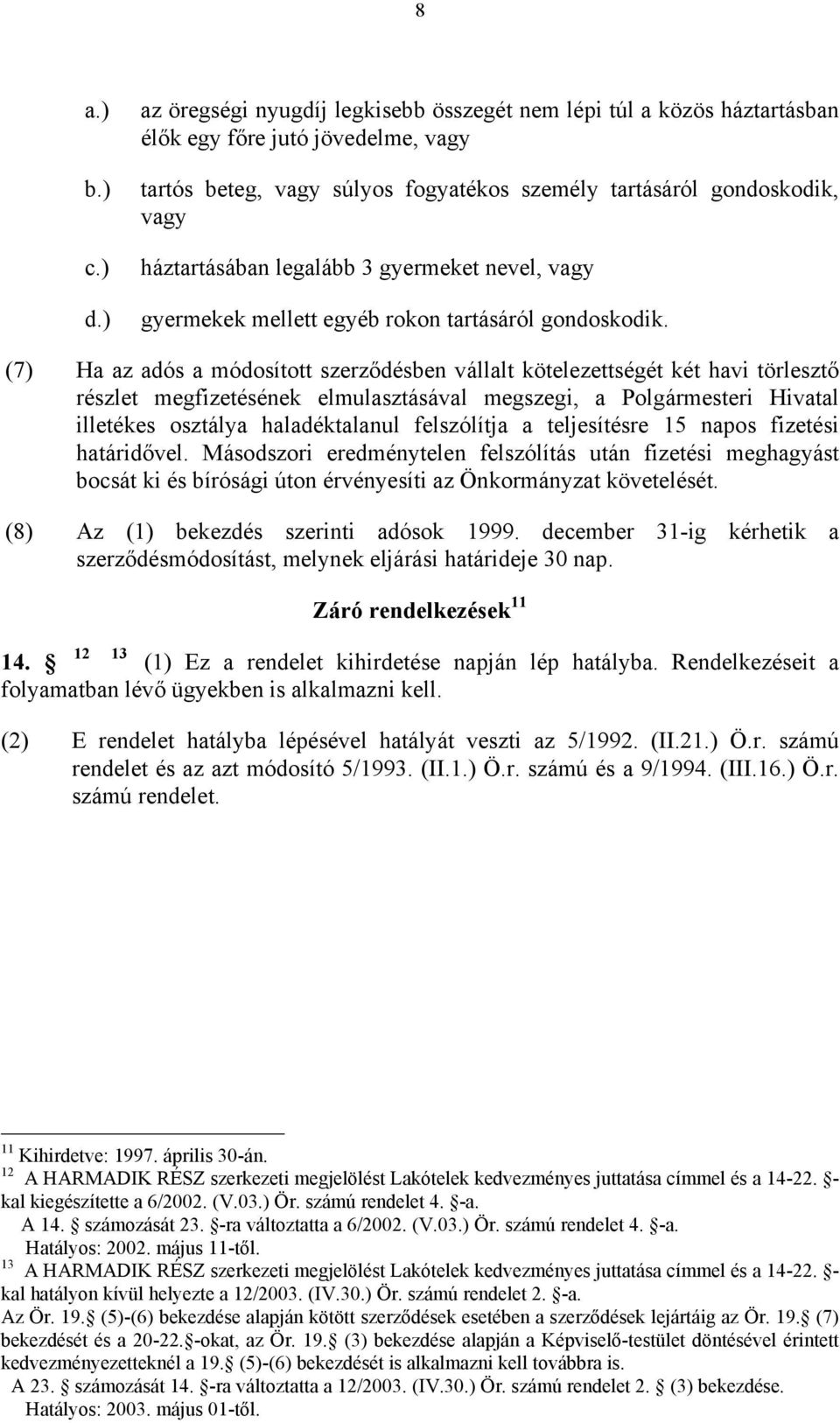 (7) Ha az adós a módosított szerződésben vállalt kötelezettségét két havi törlesztő részlet megfizetésének elmulasztásával megszegi, a Polgármesteri Hivatal illetékes osztálya haladéktalanul