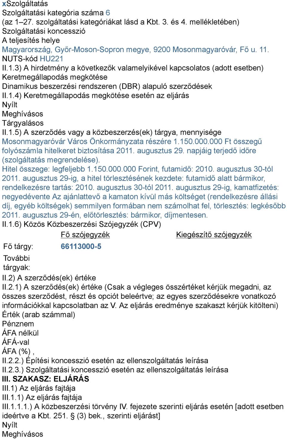 . NUTS-kód HU221 II.1.3) A hirdetmény a következők valamelyikével kapcsolatos (adott esetben) Keretmegállapodás megkötése Dinamikus beszerzési rendszeren (DBR) alapuló szerződések II.1.4) Keretmegállapodás megkötése esetén az eljárás Nyílt Meghívásos Tárgyalásos II.