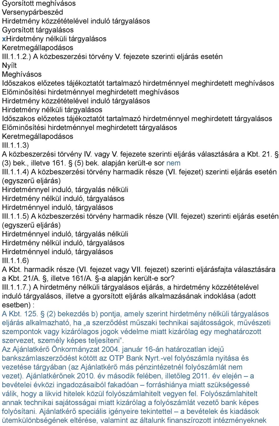 közzétételével induló tárgyalásos Hirdetmény nélküli tárgyalásos Időszakos előzetes tájékoztatót tartalmazó hirdetménnyel meghirdetett tárgyalásos Előminősítési hirdetménnyel meghirdetett tárgyalásos