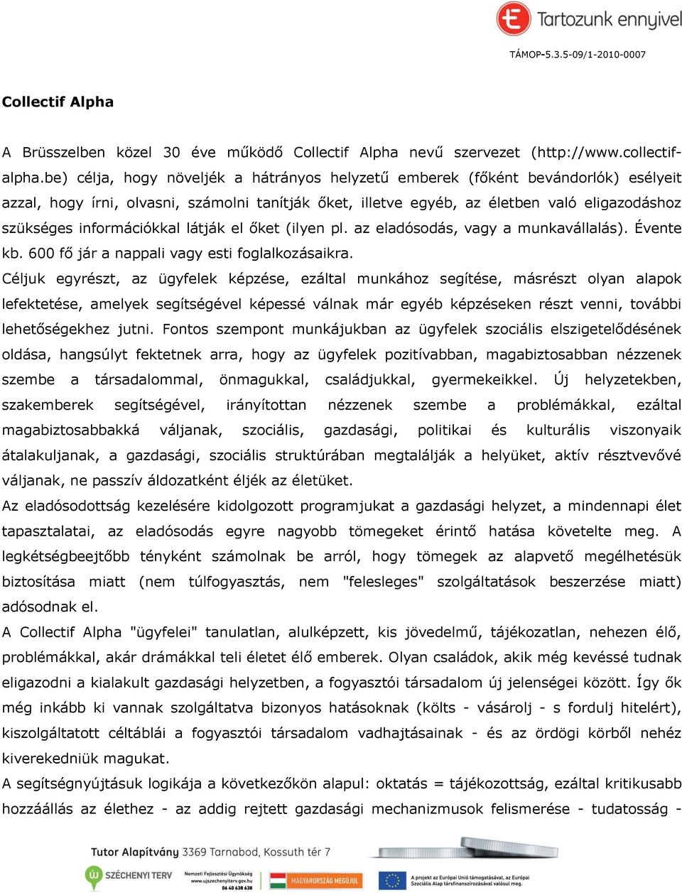 információkkal látják el őket (ilyen pl. az eladósodás, vagy a munkavállalás). Évente kb. 600 fő jár a nappali vagy esti foglalkozásaikra.