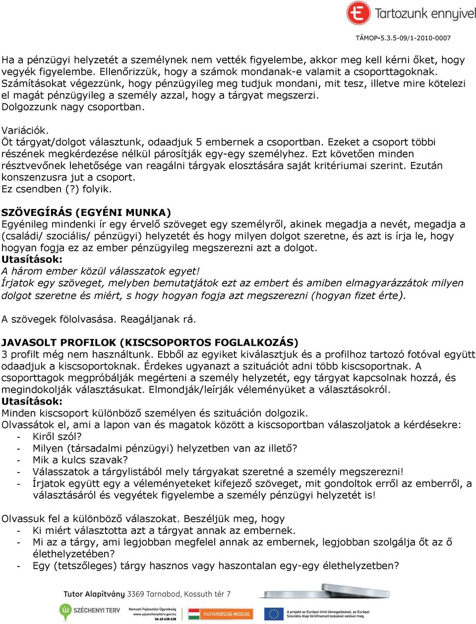 Öt tárgyat/dolgot választunk, odaadjuk 5 embernek a csoportban. Ezeket a csoport többi részének megkérdezése nélkül párosítják egy-egy személyhez.