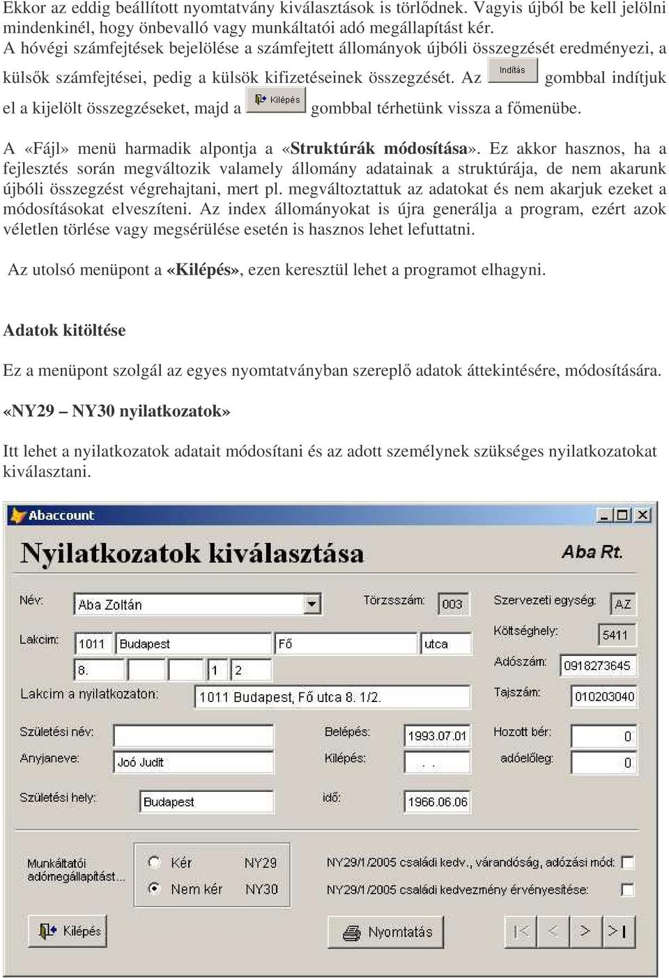 Az el a kijelölt összegzéseket, majd a gombbal térhetünk vissza a fmenübe. gombbal indítjuk A «Fájl» menü harmadik alpontja a «Struktúrák módosítása».