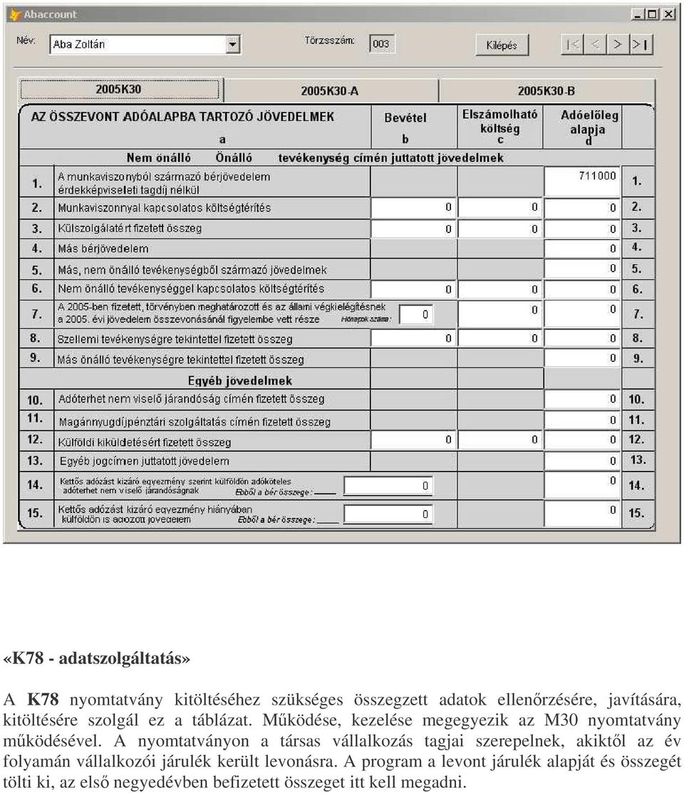 A nyomtatványon a társas vállalkozás tagjai szerepelnek, akiktl az év folyamán vállalkozói járulék került