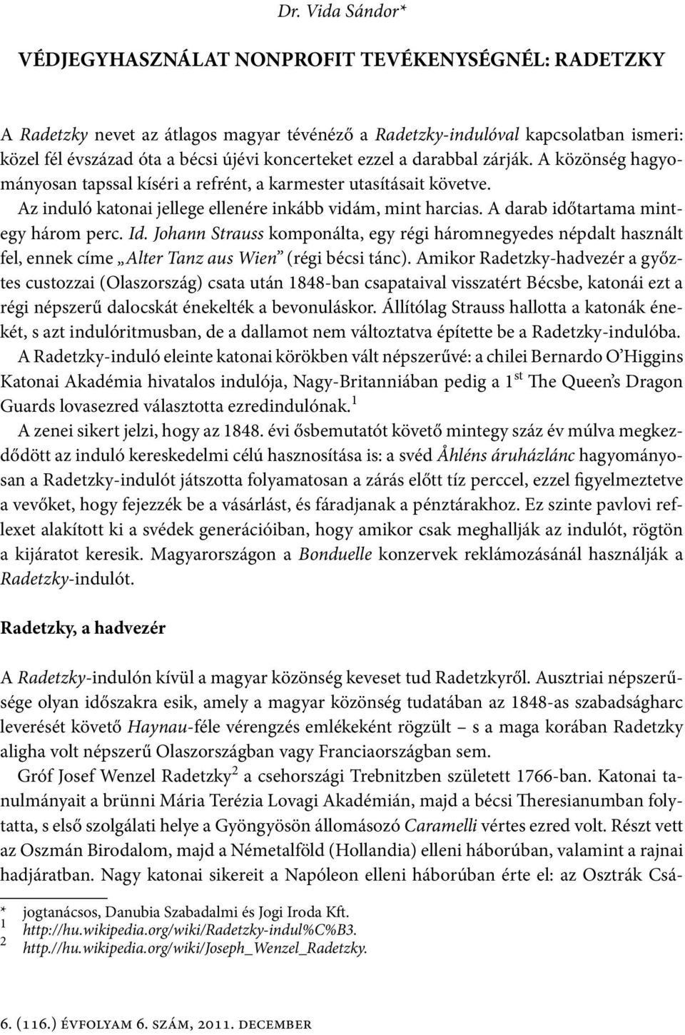 A darab időtartama mintegy három perc. Id. Johann Strauss komponálta, egy régi háromnegyedes népdalt használt fel, ennek címe Alter Tanz aus Wien (régi bécsi tánc).