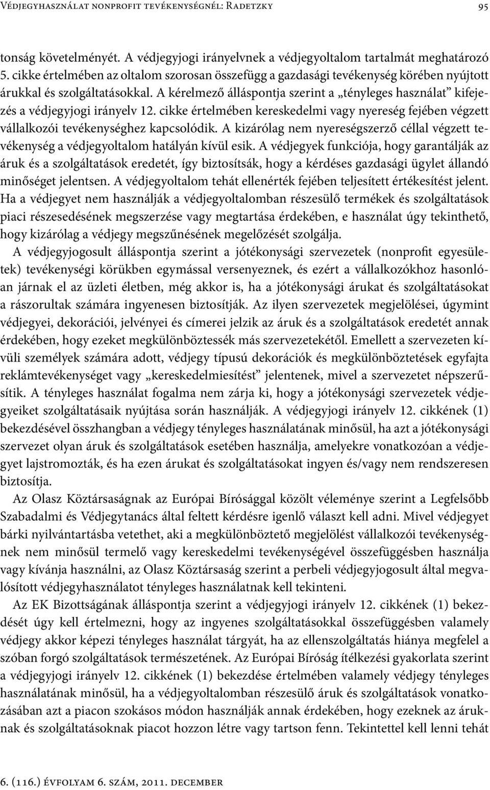 A kérelmező álláspontja szerint a tényleges használat kifejezés a védjegyjogi irányelv 12. cikke értelmében kereskedelmi vagy nyereség fejében végzett vállalkozói tevékenységhez kapcsolódik.