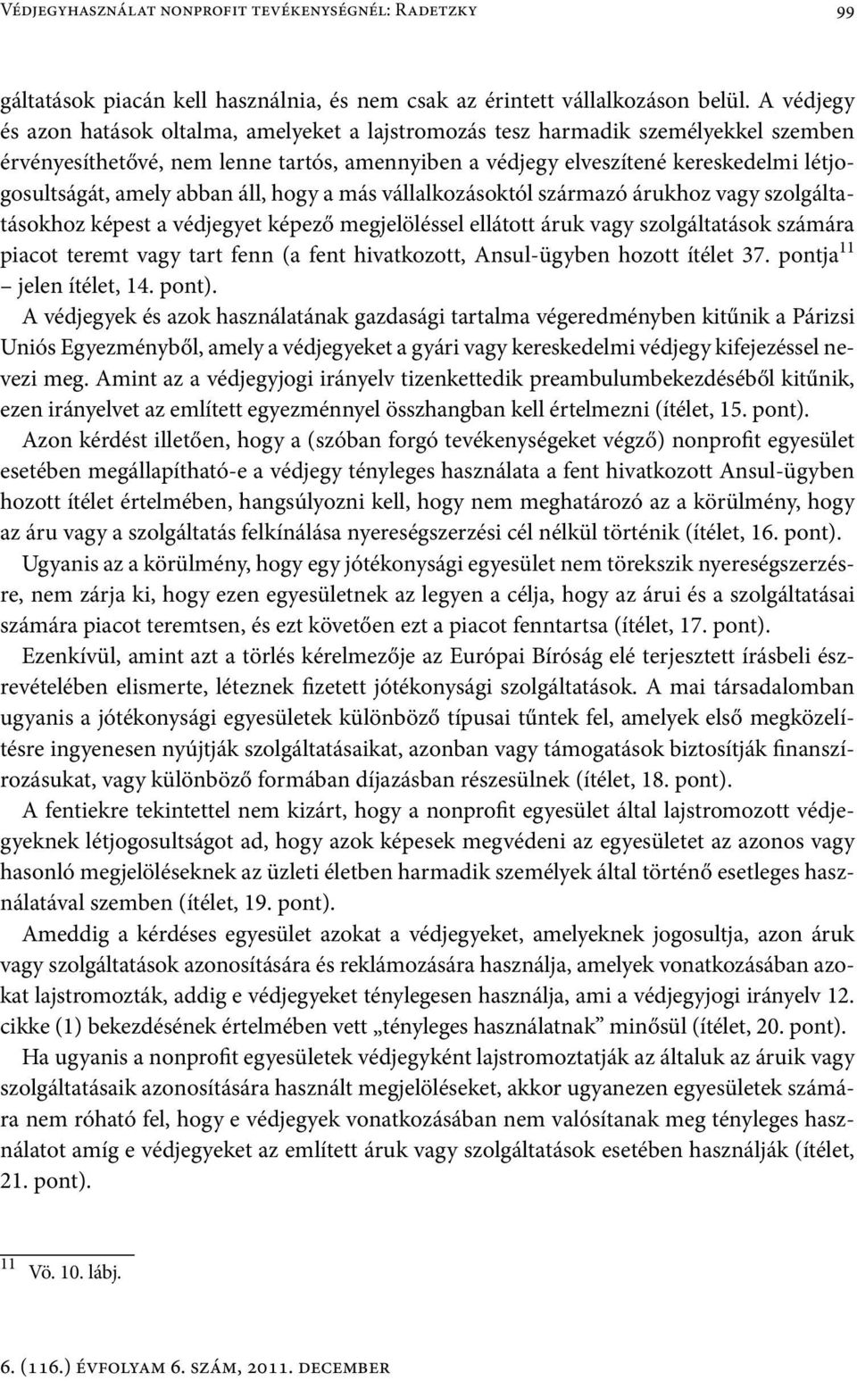 amely abban áll, hogy a más vállalkozásoktól származó árukhoz vagy szolgáltatásokhoz képest a védjegyet képező megjelöléssel ellátott áruk vagy szolgáltatások számára piacot teremt vagy tart fenn (a