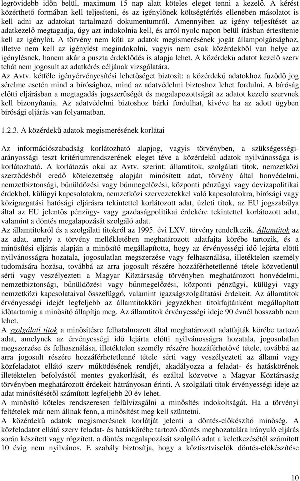 Amennyiben az igény teljesítését az adatkezelı megtagadja, úgy azt indokolnia kell, és arról nyolc napon belül írásban értesítenie kell az igénylıt.