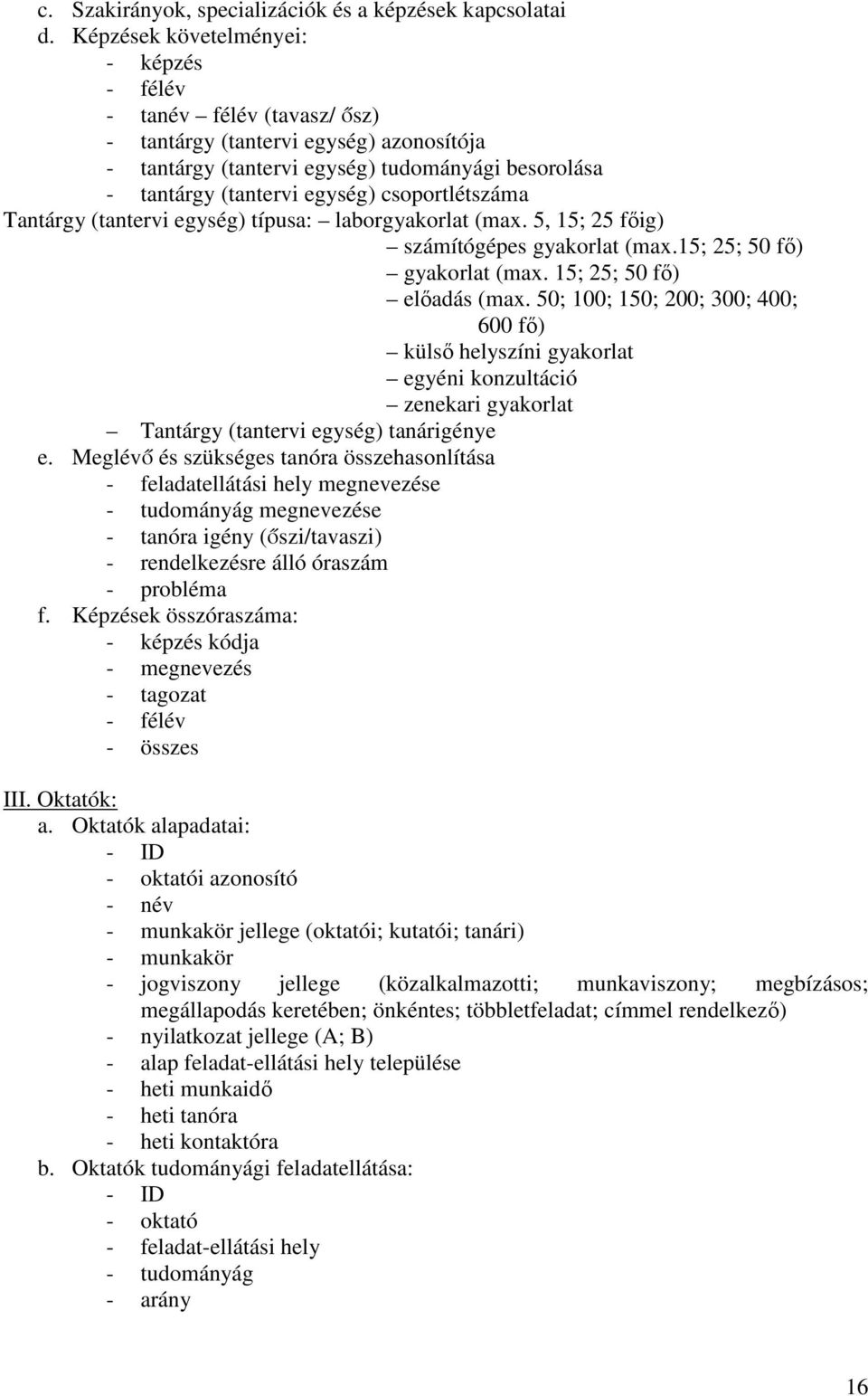 csoportlétszáma Tantárgy (tantervi egység) típusa: laborgyakorlat (max. 5, 15; 25 fıig) számítógépes gyakorlat (max.15; 25; 50 fı) gyakorlat (max. 15; 25; 50 fı) elıadás (max.