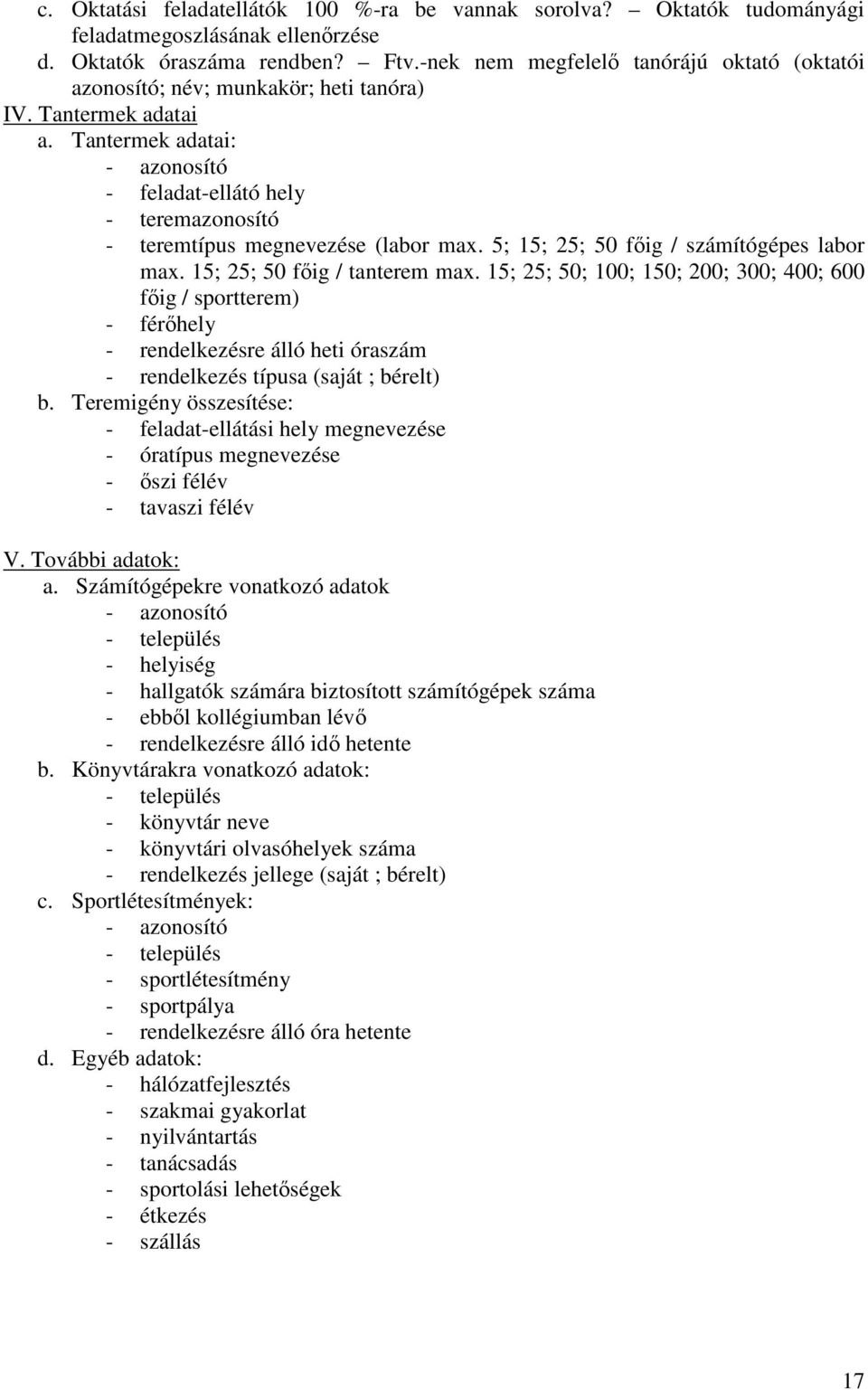 Tantermek adatai: - azonosító - feladat-ellátó hely - teremazonosító - teremtípus megnevezése (labor max. 5; 15; 25; 50 fıig / számítógépes labor max. 15; 25; 50 fıig / tanterem max.