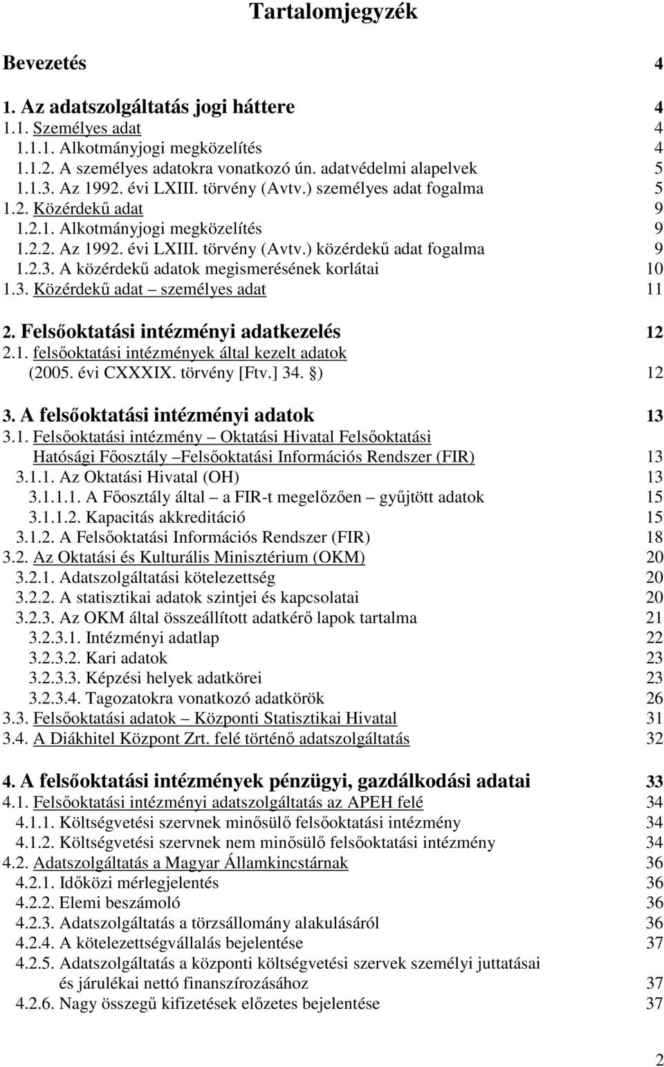 A közérdekő adatok megismerésének korlátai 10 1.3. Közérdekő adat személyes adat 11 2. Felsıoktatási intézményi adatkezelés 12 2.1. felsıoktatási intézmények által kezelt adatok (2005. évi CXXXIX.