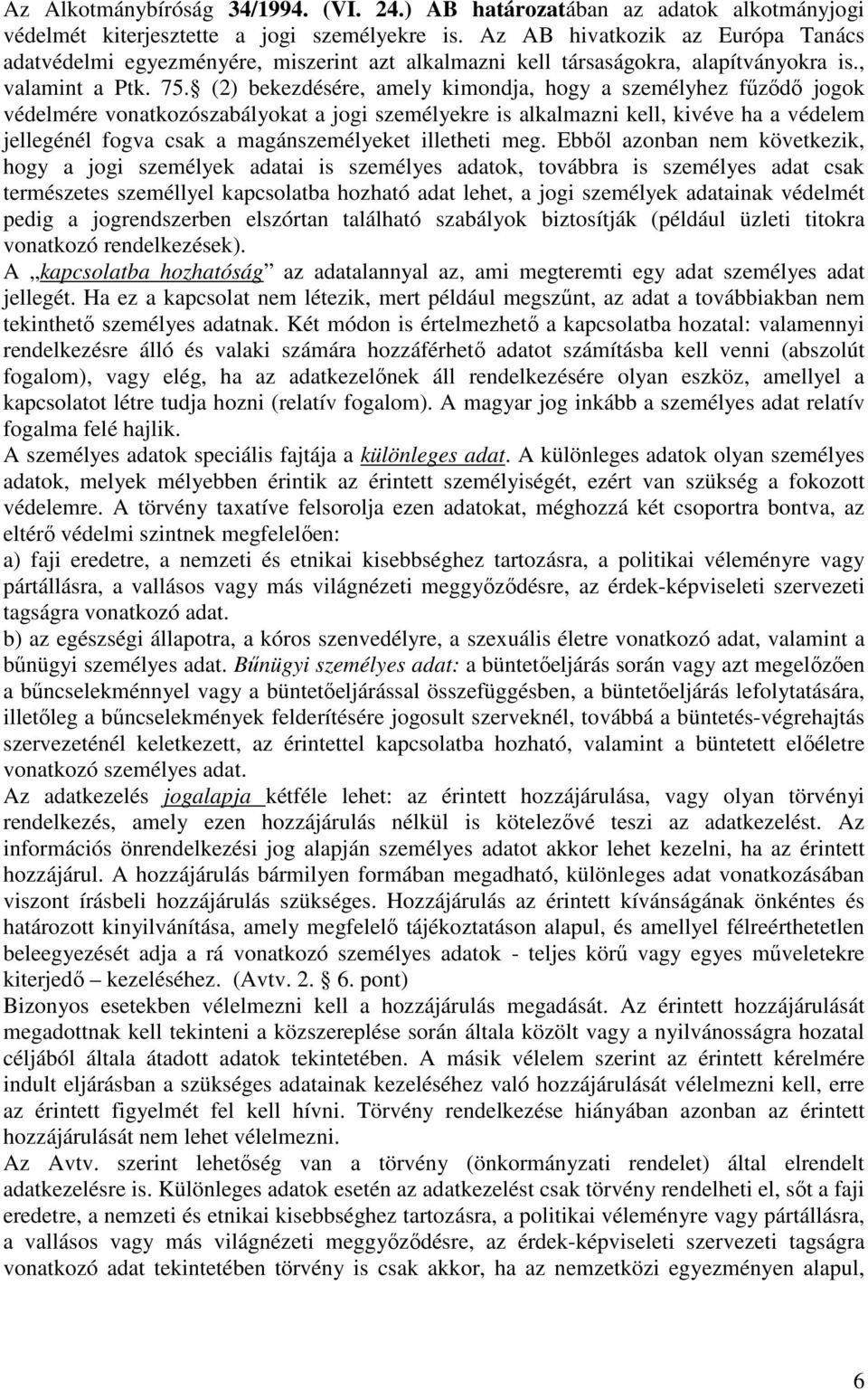 (2) bekezdésére, amely kimondja, hogy a személyhez főzıdı jogok védelmére vonatkozószabályokat a jogi személyekre is alkalmazni kell, kivéve ha a védelem jellegénél fogva csak a magánszemélyeket