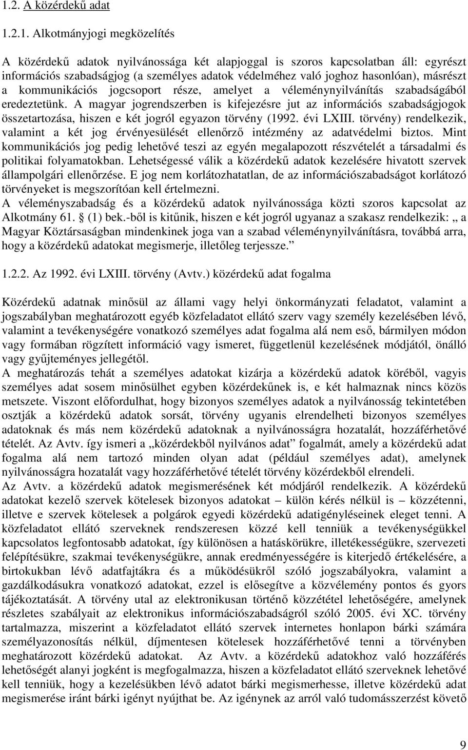 A magyar jogrendszerben is kifejezésre jut az információs szabadságjogok összetartozása, hiszen e két jogról egyazon törvény (1992. évi LXIII.