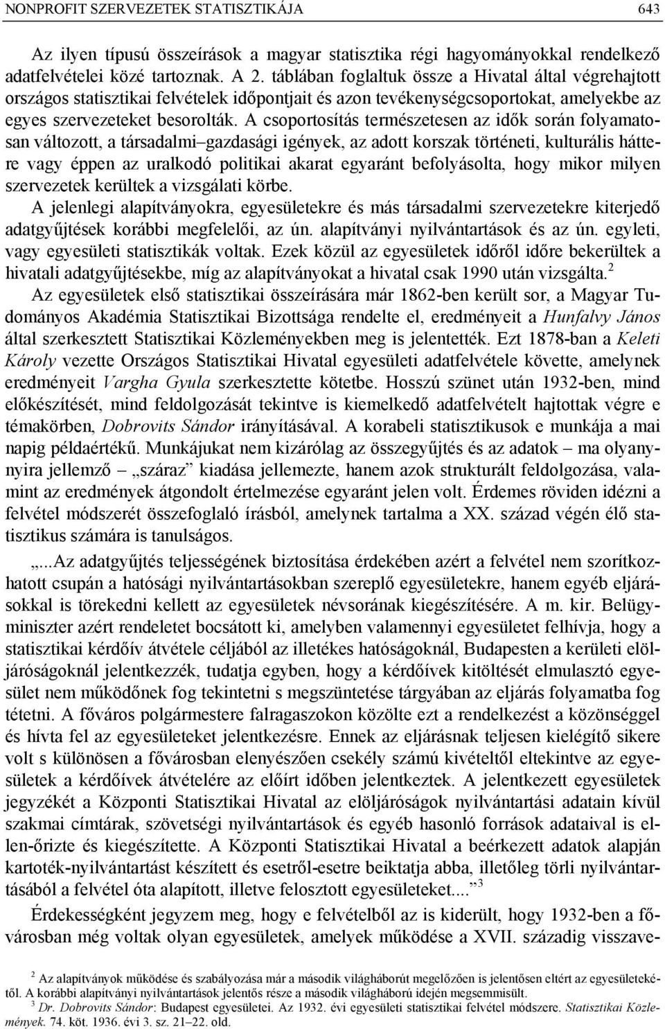 A csoportosítás természetesen az idők során folyamatosan változott, a társadalmi gazdasági igények, az adott korszak történeti, kulturális háttere vagy éppen az uralkodó politikai akarat egyaránt