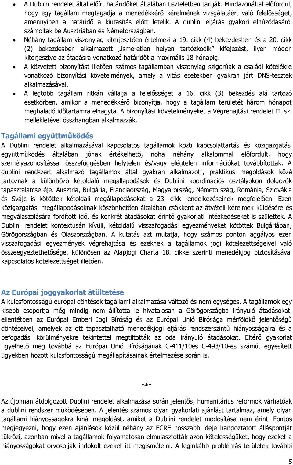 A dublini eljárás gyakori elhúzódásáról számoltak be Ausztriában és Németországban. Néhány tagállam viszonylag kiterjesztően értelmezi a 19. cikk (4) bekezdésben és a 20.