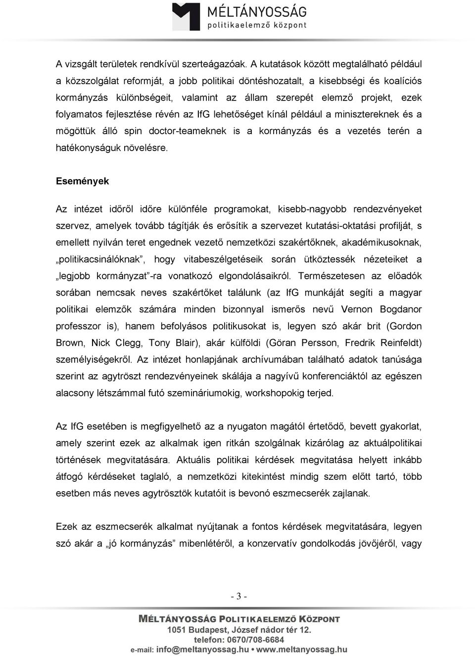 folyamatos fejlesztése révén az IfG lehetőséget kínál például a minisztereknek és a mögöttük álló spin doctor-teameknek is a kormányzás és a vezetés terén a hatékonyságuk növelésre.