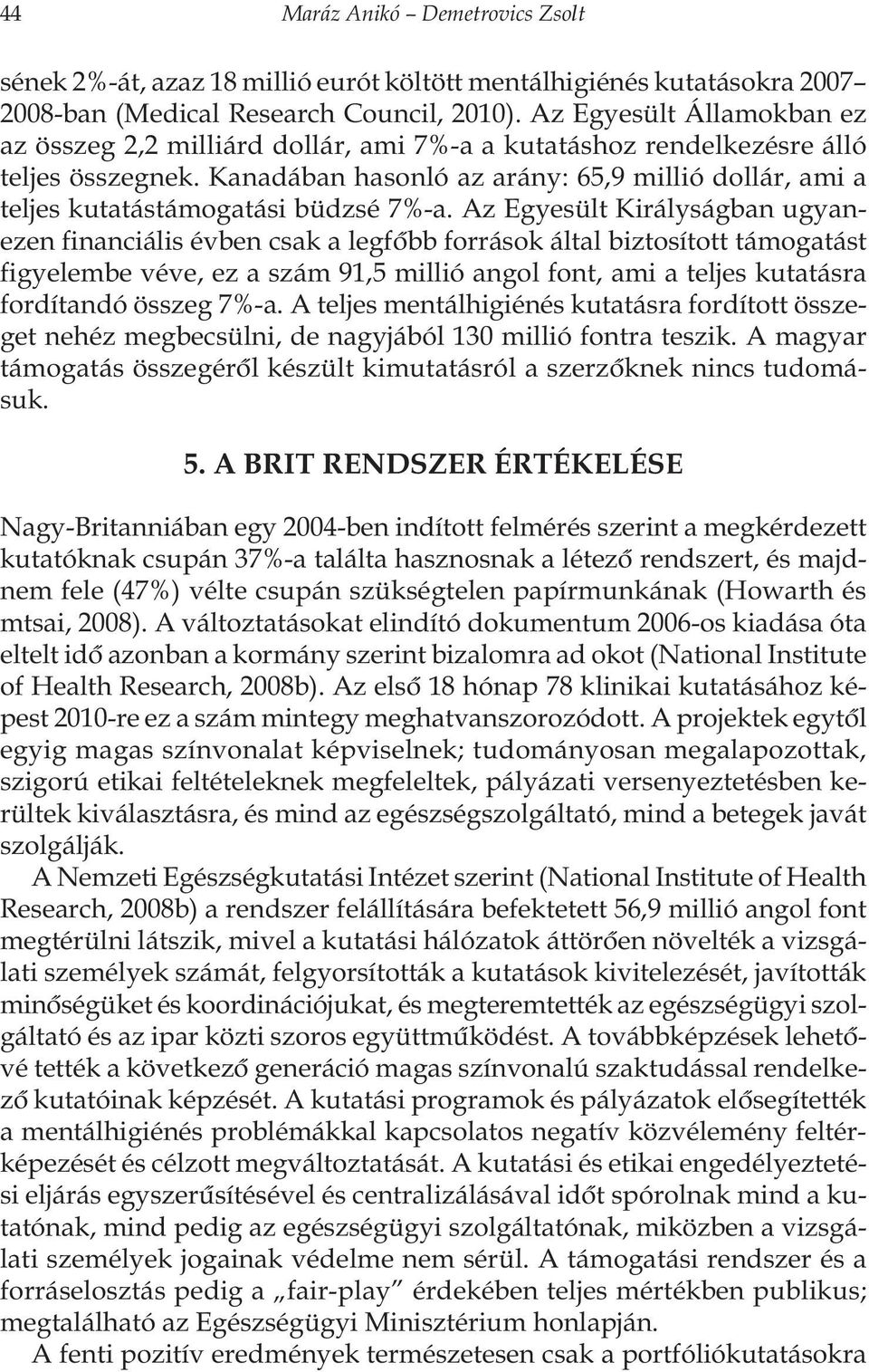 Kanadában hasonló az arány: 65,9 millió dollár, ami a teljes kutatástámogatási büdzsé 7%-a.