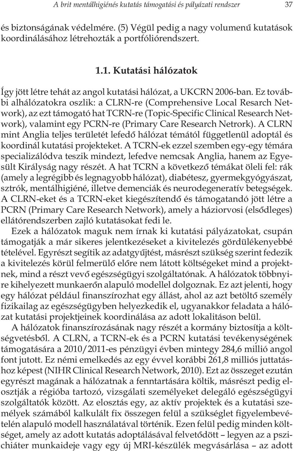 Ez további alhálózatokra oszlik: a CLRN-re (Comprehensive Local Resarch Network), az ezt támogató hat TCRN-re (Topic-Specific Clinical Research Network), valamint egy PCRN-re (Primary Care Research