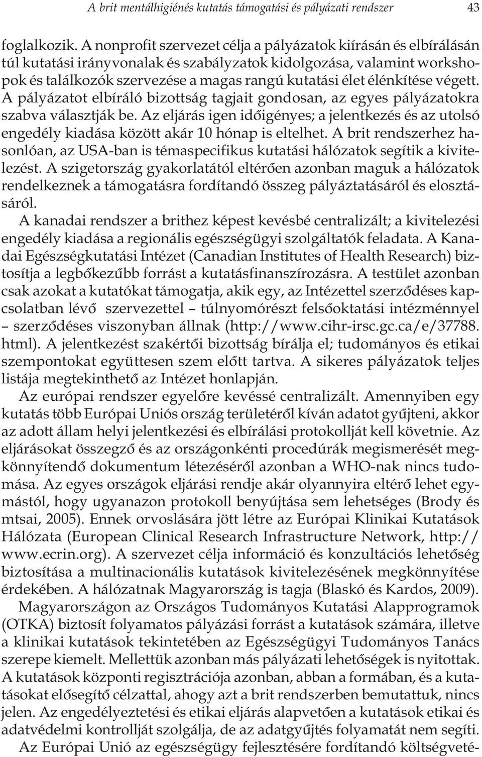 élénkítése végett. A pályázatot elbíráló bizottság tagjait gondosan, az egyes pályázatokra szabva választják be.