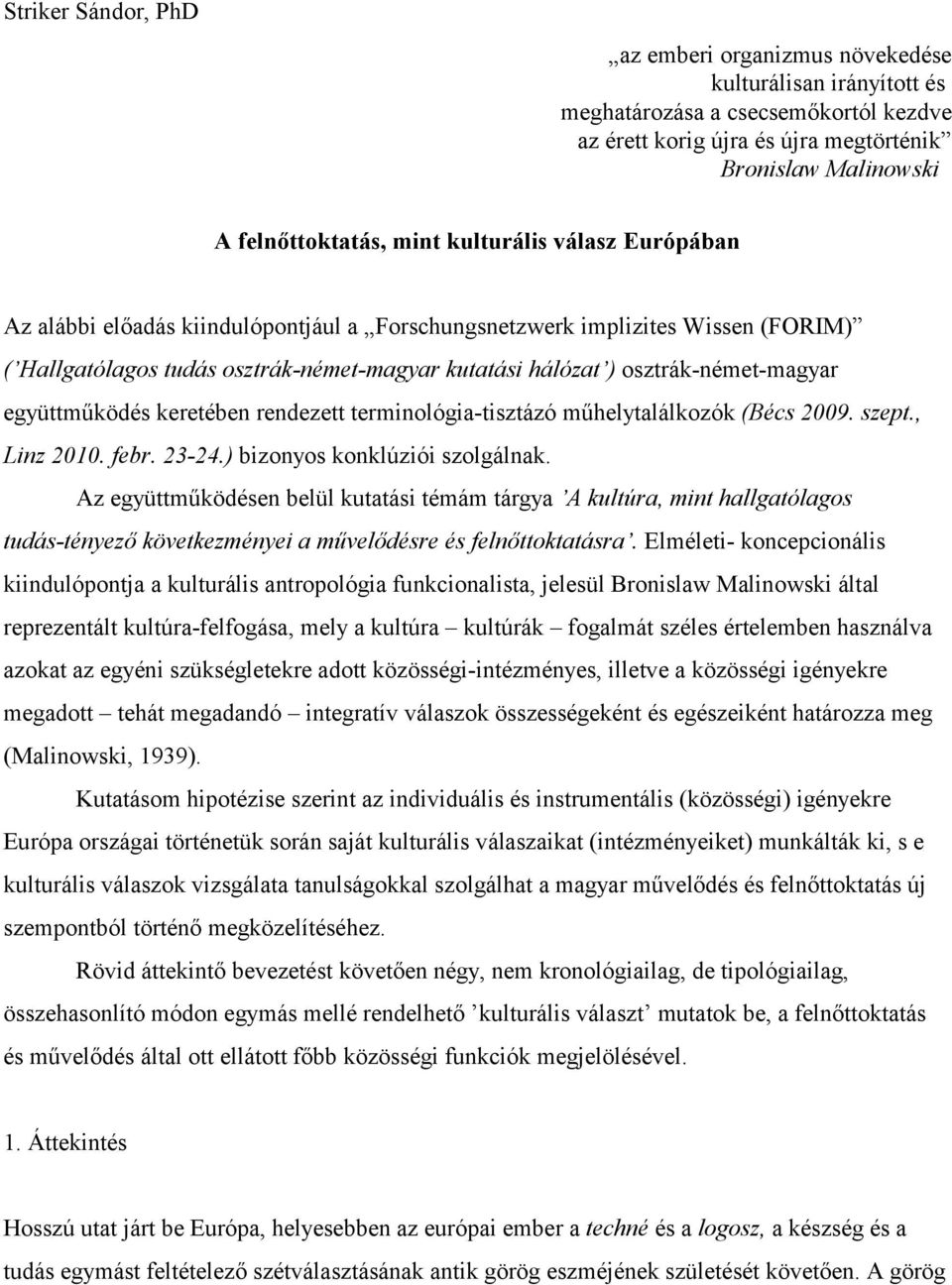 együttműködés keretében rendezett terminológia-tisztázó műhelytalálkozók (Bécs 2009. szept., Linz 2010. febr. 23-24.) bizonyos konklúziói szolgálnak.