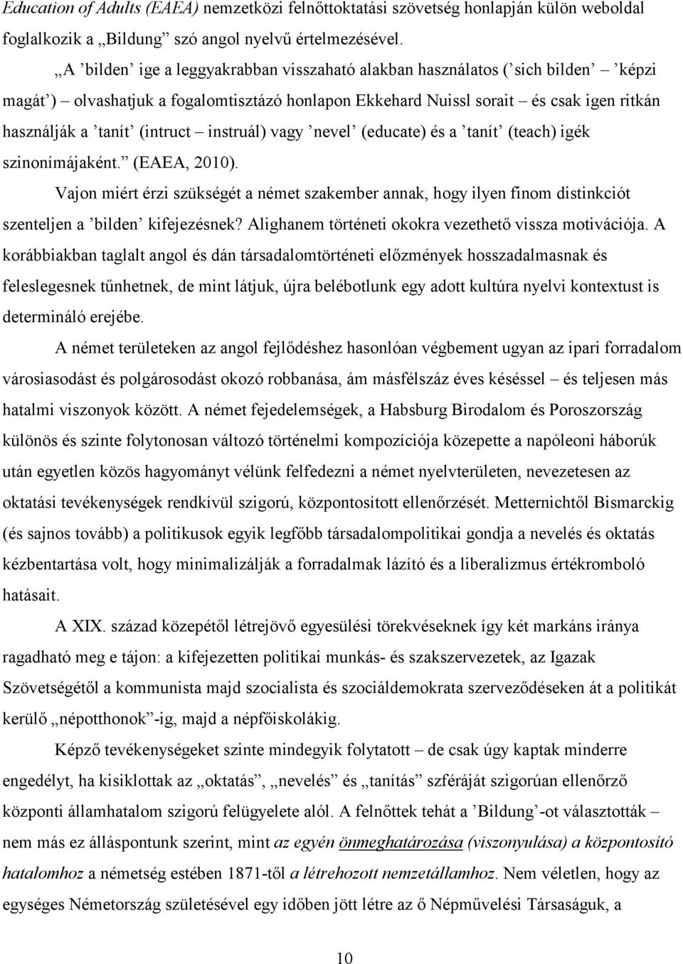 instruál) vagy nevel (educate) és a tanít (teach) igék szinonímájaként. (EAEA, 2010). Vajon miért érzi szükségét a német szakember annak, hogy ilyen finom distinkciót szenteljen a bilden kifejezésnek?