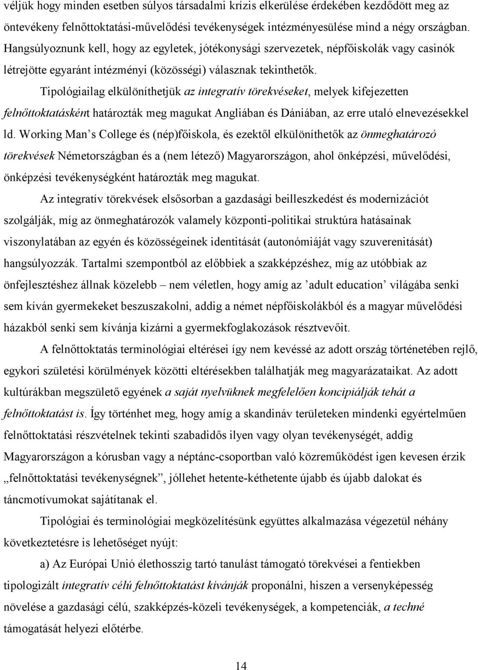 Tipológiailag elkülöníthetjük az integratív törekvéseket, melyek kifejezetten felnőttoktatásként határozták meg magukat Angliában és Dániában, az erre utaló elnevezésekkel ld.