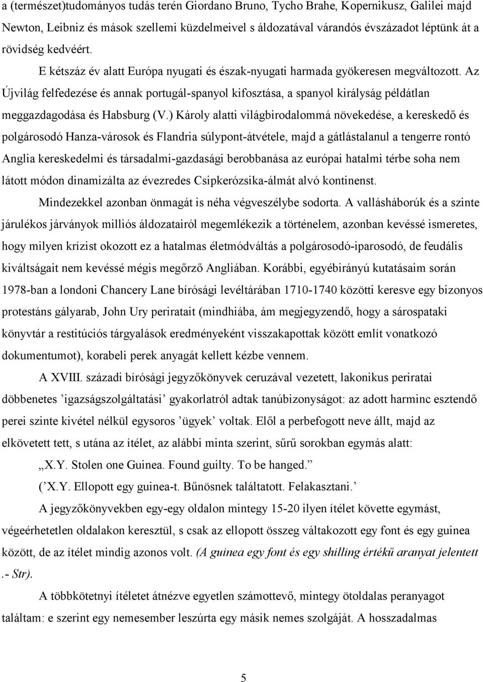 Az Újvilág felfedezése és annak portugál-spanyol kifosztása, a spanyol királyság példátlan meggazdagodása és Habsburg (V.