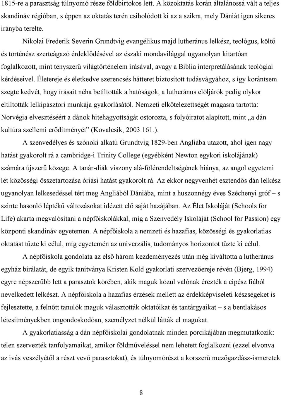 Nikolai Frederik Severin Grundtvig evangélikus majd lutheránus lelkész, teológus, költő és történész szerteágazó érdeklődésével az északi mondavilággal ugyanolyan kitartóan foglalkozott, mint