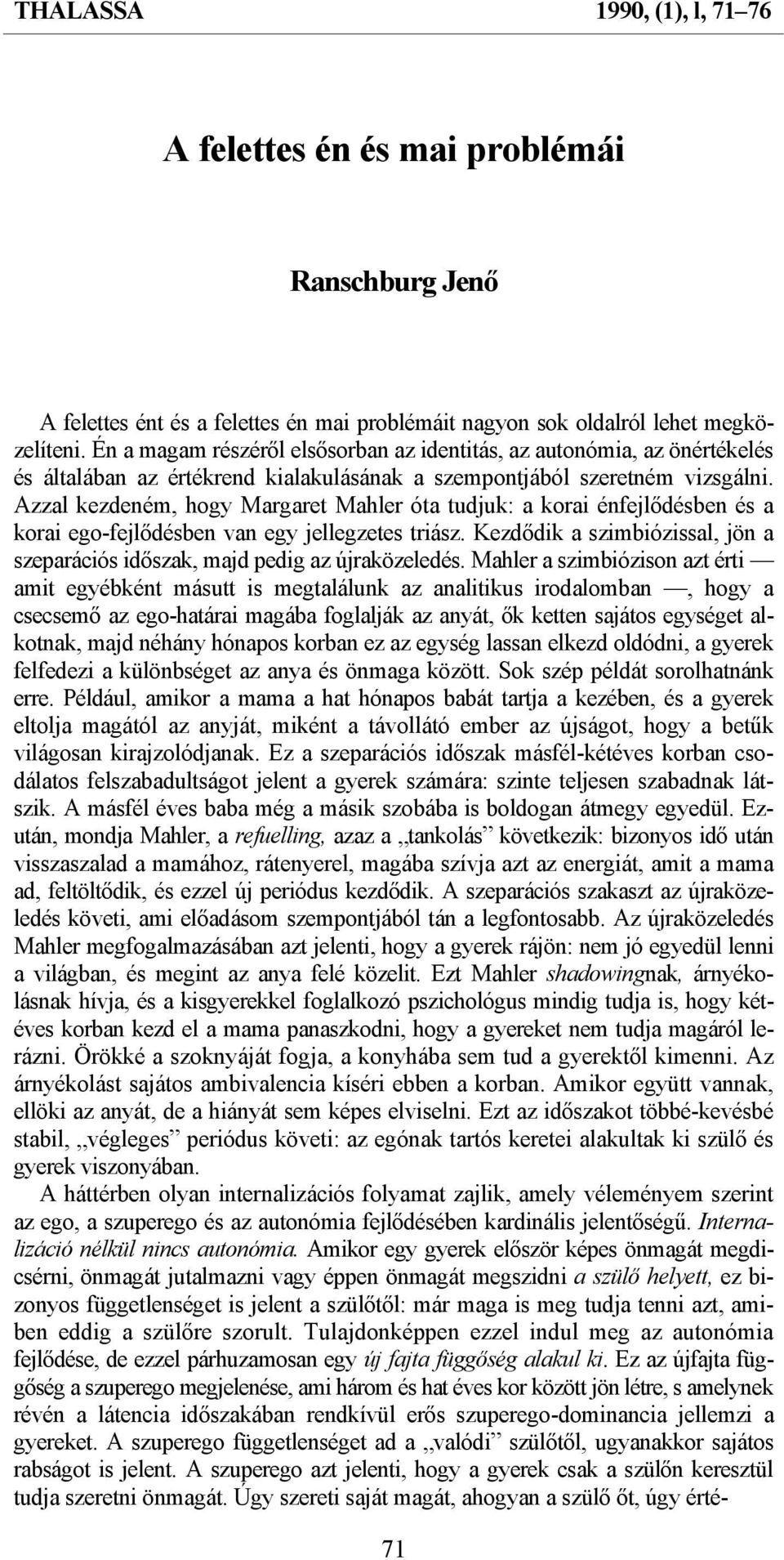 Azzal kezdeném, hogy Margaret Mahler óta tudjuk: a korai énfejlődésben és a korai ego-fejlődésben van egy jellegzetes triász.