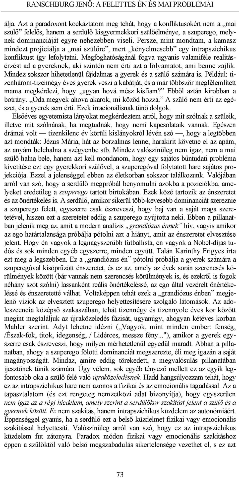 Megfoghatóságánál fogva ugyanis valamiféle realitásérzést ad a gyereknek, aki szintén nem érti azt a folyamatot, ami benne zajlik. Mindez sokszor hihetetlenül fájdalmas a gyerek és a szülő számára is.