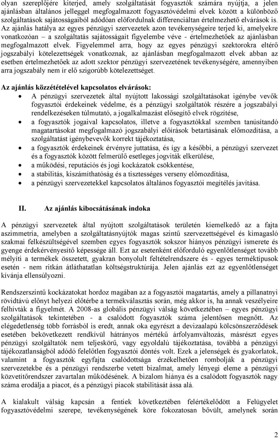 Az ajánlás hatálya az egyes pénzügyi szervezetek azon tevékenységeire terjed ki, amelyekre vonatkozóan a szolgáltatás sajátosságait figyelembe véve - értelmezhetőek az ajánlásban megfogalmazott elvek.