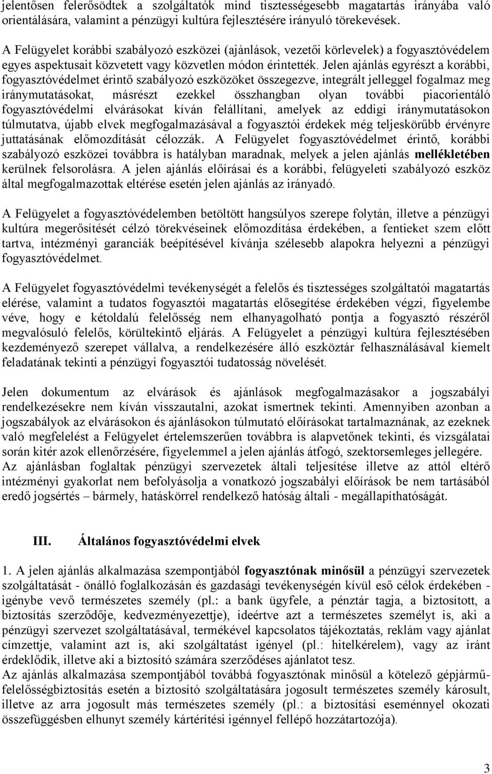 Jelen ajánlás egyrészt a korábbi, fogyasztóvédelmet érintő szabályozó eszközöket összegezve, integrált jelleggel fogalmaz meg iránymutatásokat, másrészt ezekkel összhangban olyan további