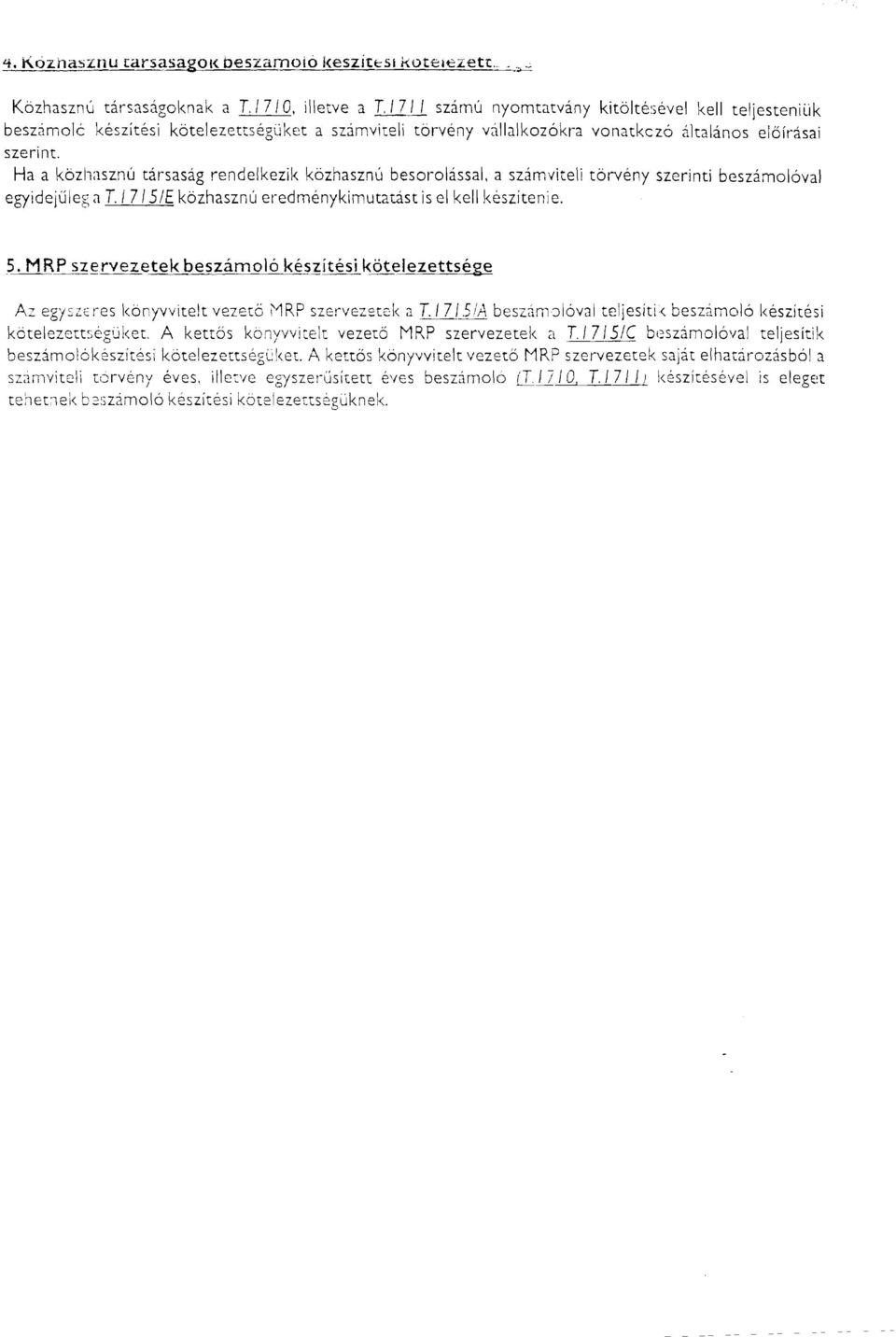 Ha a kozhasznu tarsasag rendelkezilc kozhasznu besorolassal, a szamviteli torveny szerinti beszamoloval egyidejijleg n T. 1 7 15lE kozhasznu eredmenykimutatist is el kell keszitenie. 5.