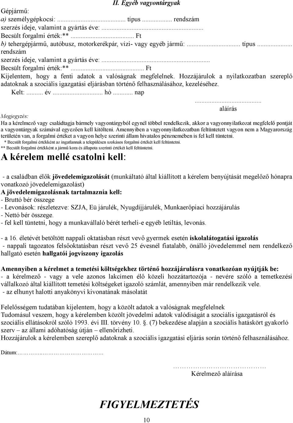 .. Ft Kijelentem, hogy a fenti adatok a valóságnak megfelelnek. Hozzájárulok a nyilatkozatban szereplő adatoknak a szociális igazgatási eljárásban történő felhasználásához, kezeléséhez. Kelt:... év.