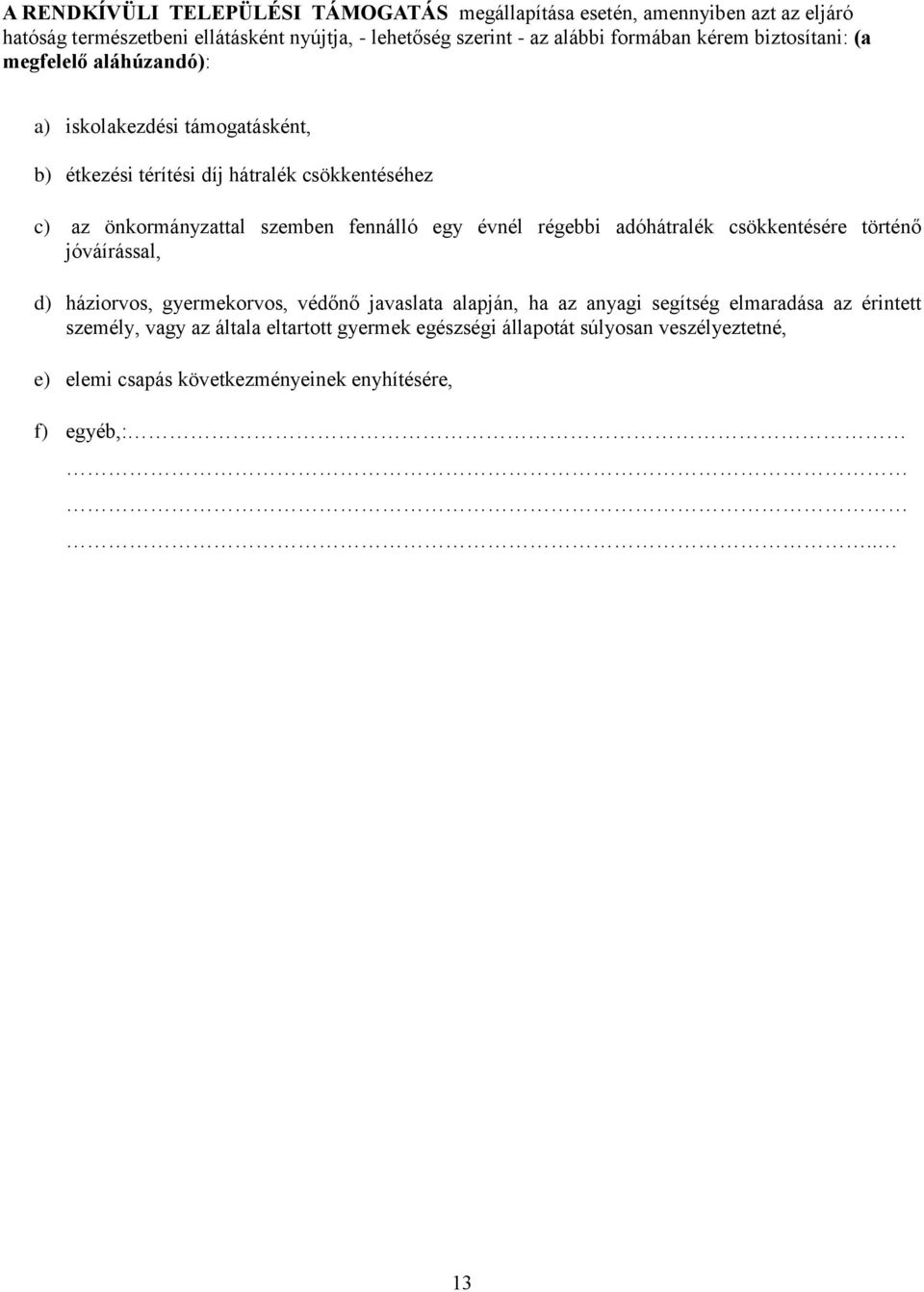 szemben fennálló egy évnél régebbi adóhátralék csökkentésére történő jóváírással, d) háziorvos, gyermekorvos, védőnő javaslata alapján, ha az anyagi segítség