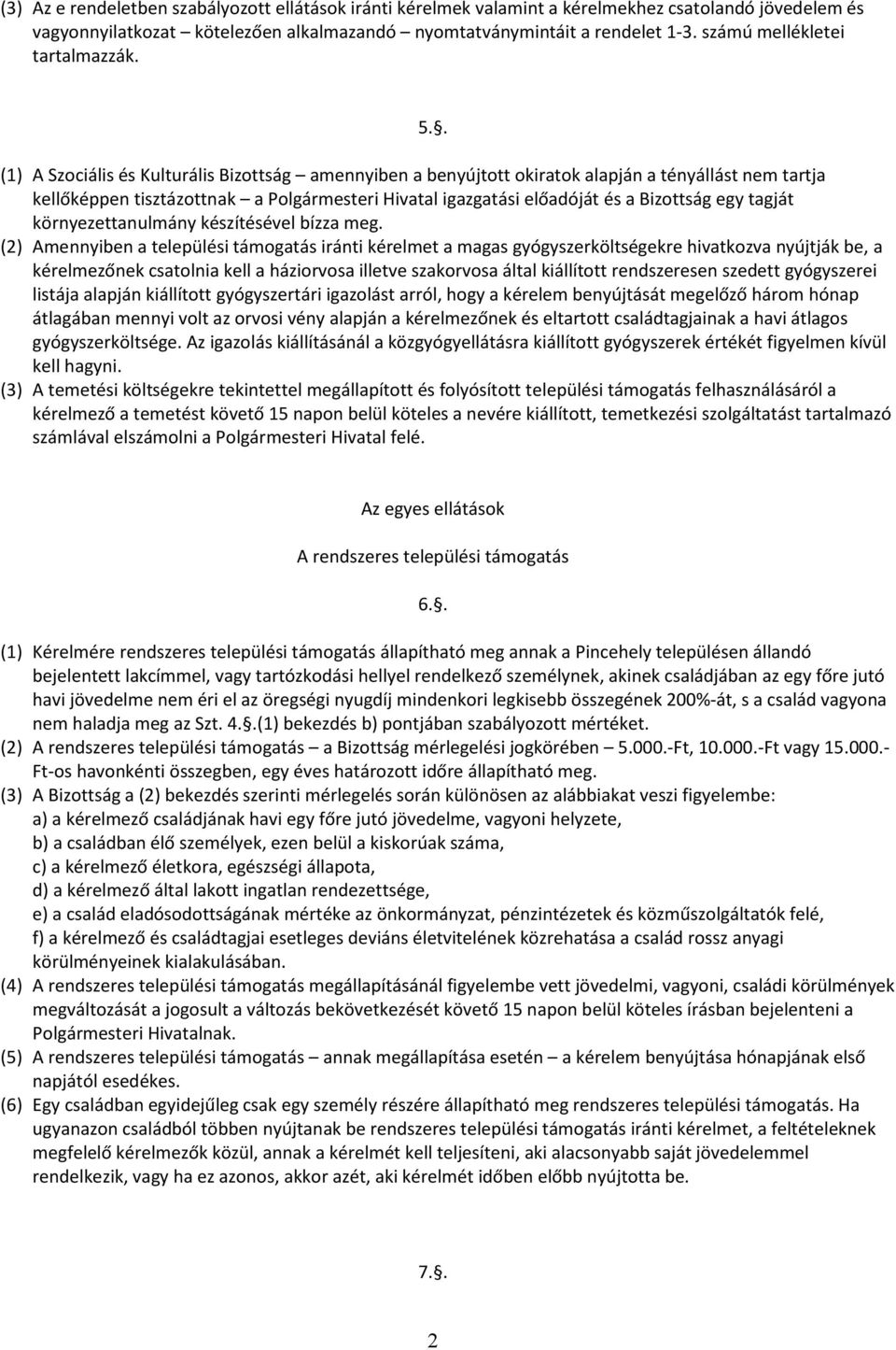 . (1) A Szociális és Kulturális Bizottság amennyiben a benyújtott okiratok alapján a tényállást nem tartja kellőképpen tisztázottnak a Polgármesteri Hivatal igazgatási előadóját és a Bizottság egy