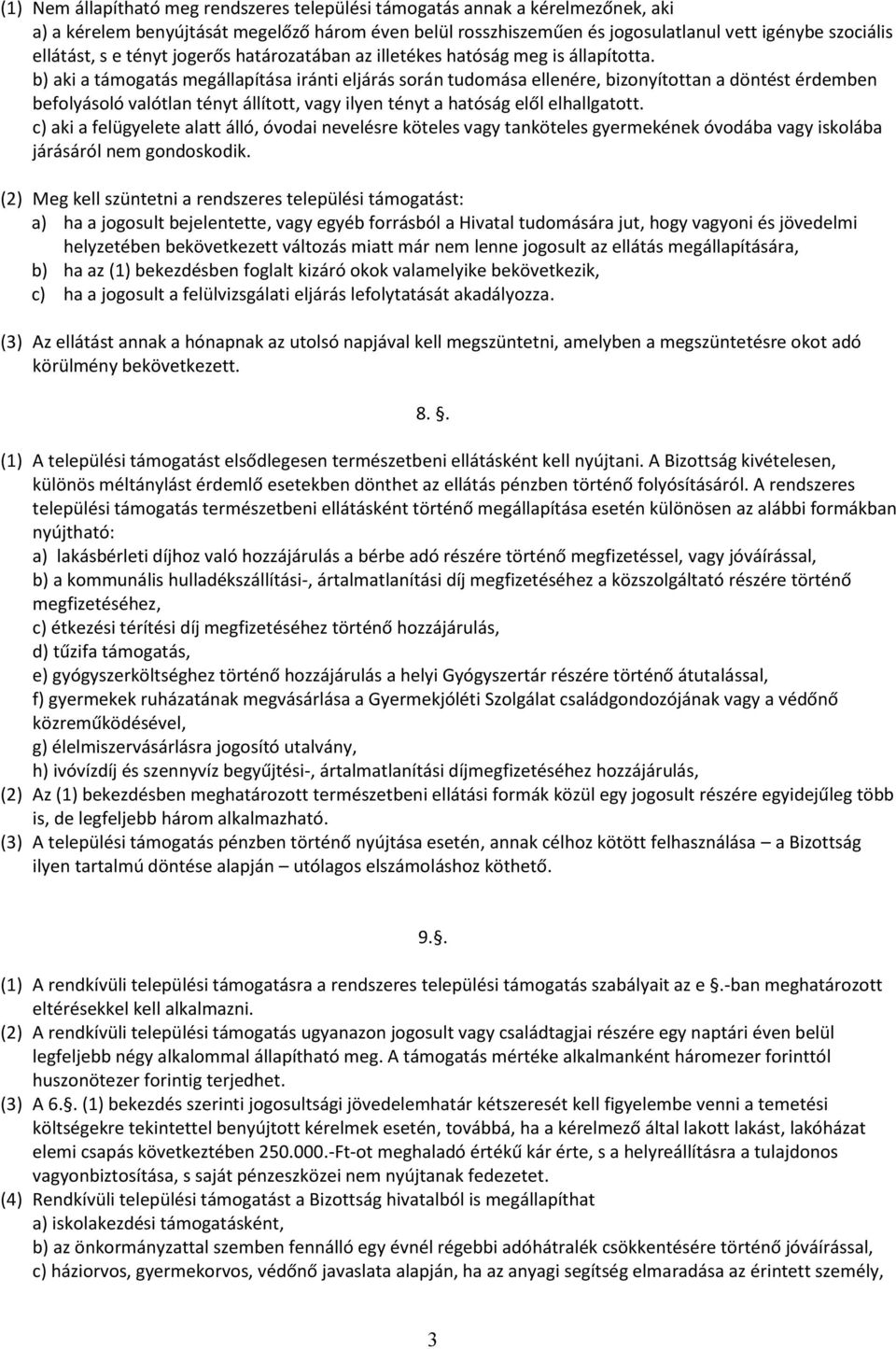 b) aki a támogatás megállapítása iránti eljárás során tudomása ellenére, bizonyítottan a döntést érdemben befolyásoló valótlan tényt állított, vagy ilyen tényt a hatóság elől elhallgatott.