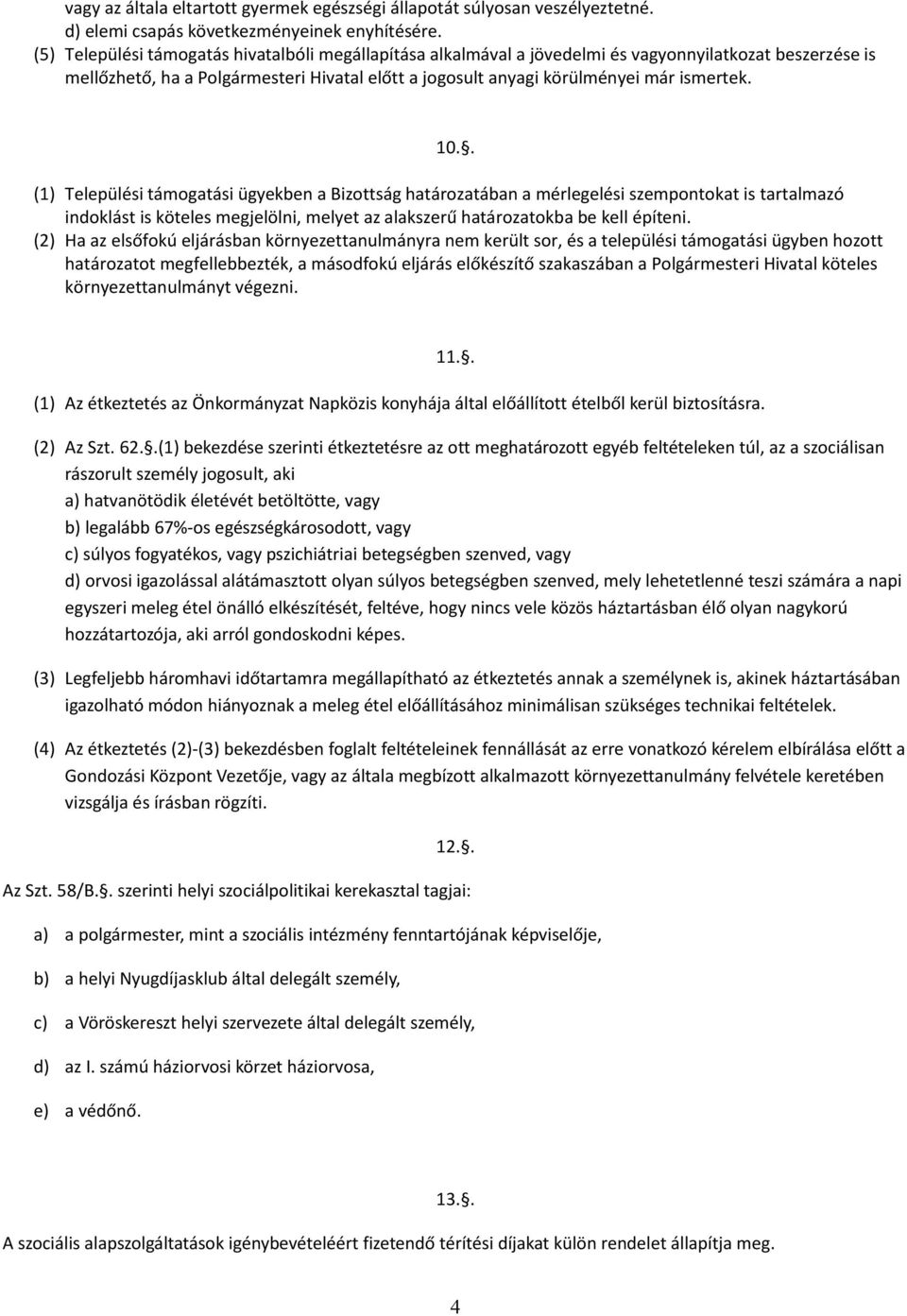 10.. (1) Települési támogatási ügyekben a Bizottság határozatában a mérlegelési szempontokat is tartalmazó indoklást is köteles megjelölni, melyet az alakszerű határozatokba be kell építeni.