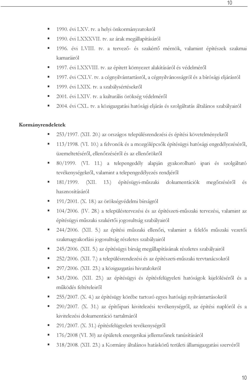 évi LXIV. tv. a kulturális örökség védelméről 2004. évi CXL. tv. a közigazgatási hatósági eljárás és szolgáltatás általános szabályairól Kormányrendeletek 253/1997. (XII. 20.) az országos településrendezési és építési követelményekről 113/1998.