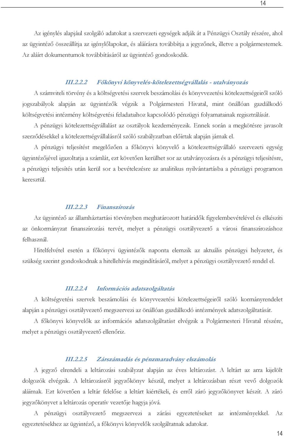 2.2 Főkönyvi könyvelés-kötelezettségvállalás - utalványozás A számviteli törvény és a költségvetési szervek beszámolási és könyvvezetési kötelezettségeiről szóló jogszabályok alapján az ügyintézők