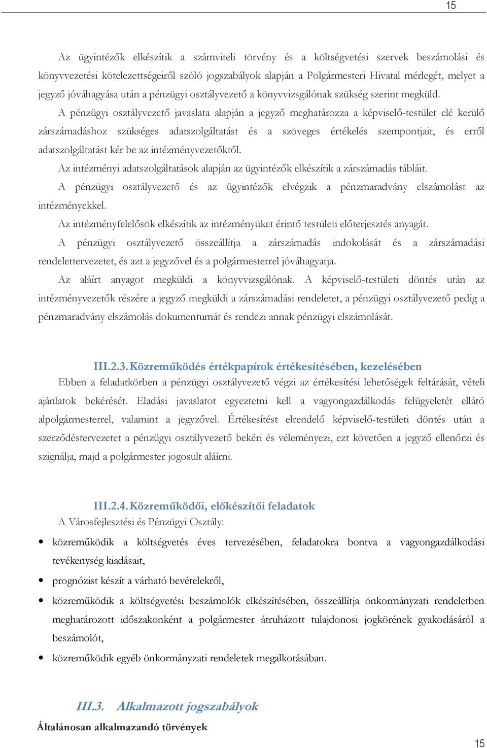 A pénzügyi osztályvezető javaslata alapján a jegyző meghatározza a képviselő-testület elé kerülő zárszámadáshoz szükséges adatszolgáltatást és a szöveges értékelés szempontjait, és erről