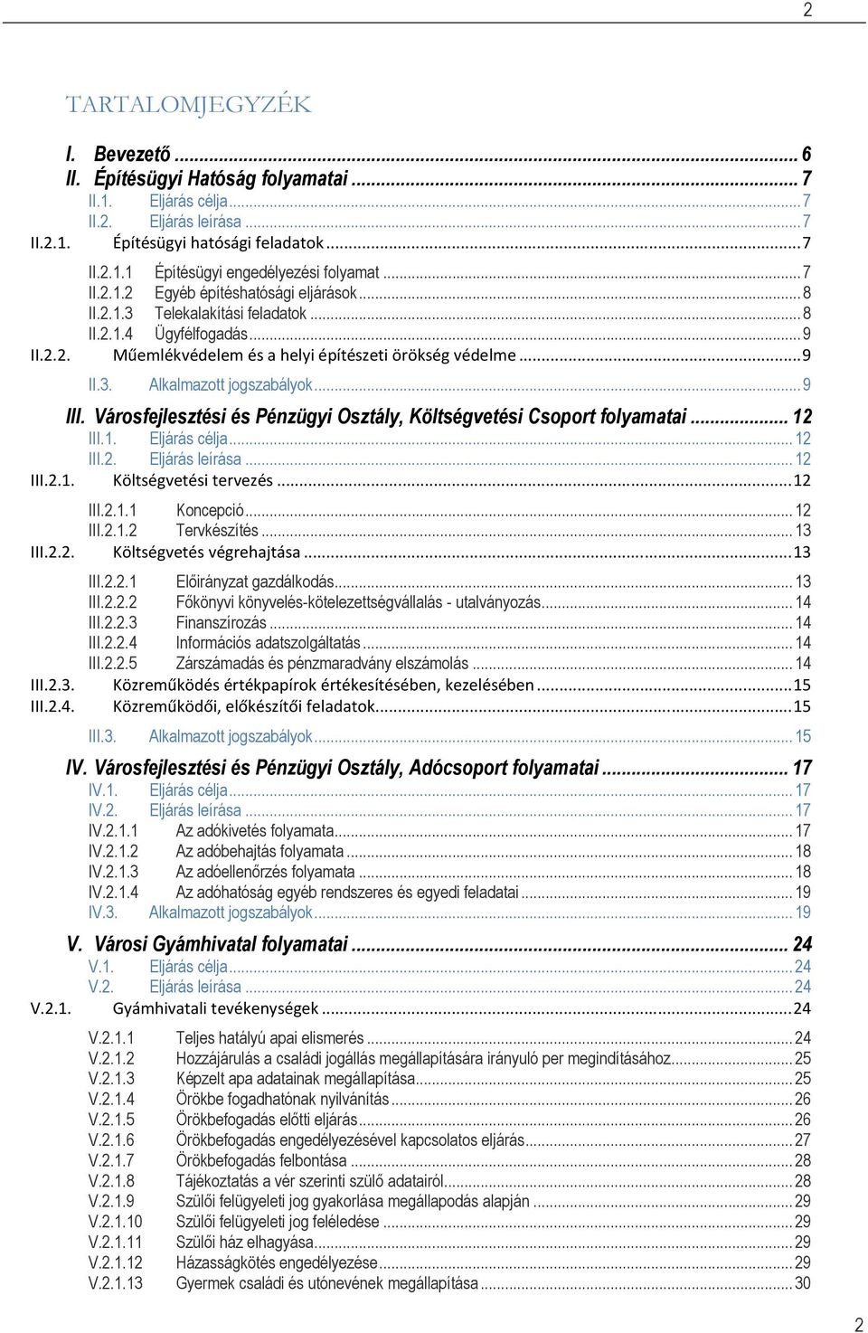 .. 9 III. Városfejlesztési és Pénzügyi Osztály, Költségvetési Csoport folyamatai... 12 III.1. Eljárás célja... 12 III.2. Eljárás leírása... 12 III.2.1. Költségvetési tervezés... 12 III.2.1.1 Koncepció.