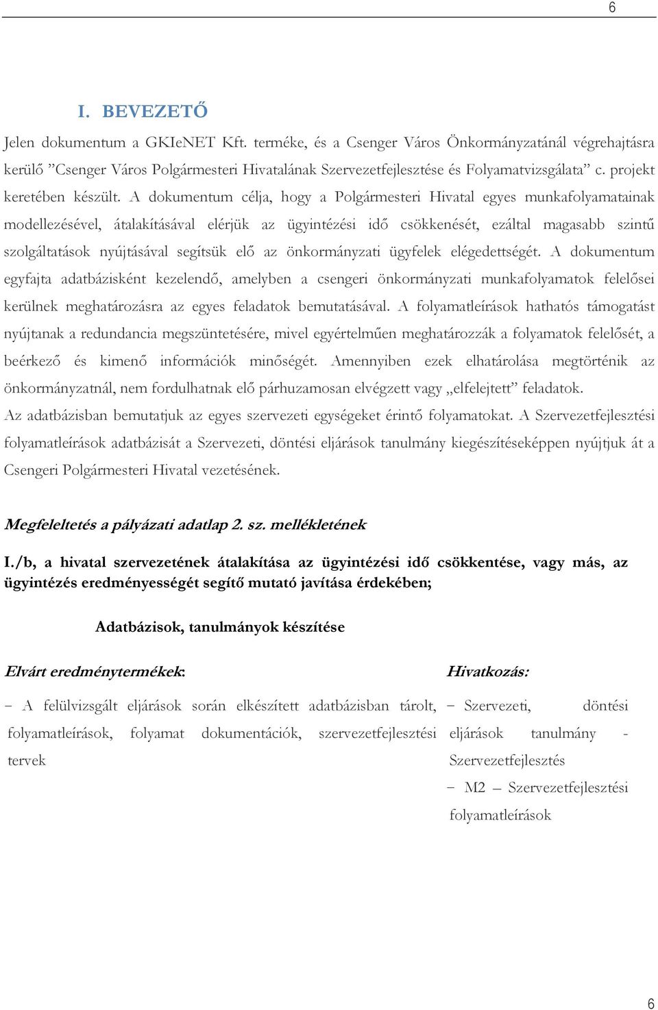 A dokumentum célja, hogy a Polgármesteri Hivatal egyes munkafolyamatainak modellezésével, átalakításával elérjük az ügyintézési idő csökkenését, ezáltal magasabb szintű szolgáltatások nyújtásával